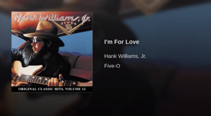 I’m For Love by Hank Williams, Jr.