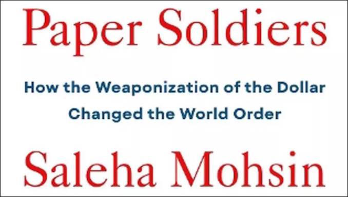 Book Review: Paper Soldiers: How the Weaponization of the Dollar Changed the World Order by Saleha Mohsin